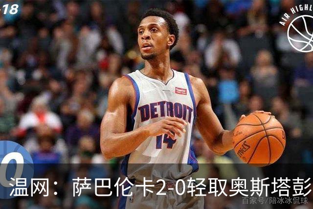 温网：萨巴伦卡2-0轻取奥斯塔彭科 大坂直美高芙进16强